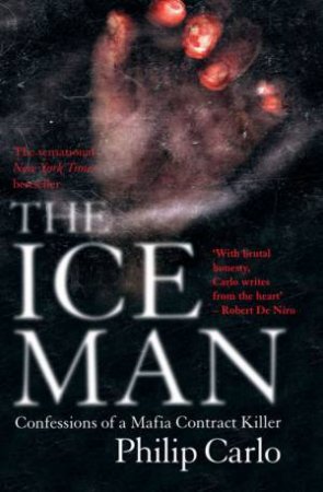 The Ice Man: Confessions Of A Mafia Contract Killer by Philip Carlo