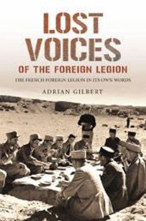 Lost Voices Of The Foreign Legion by Adrian Gilbert