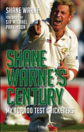 Shane Warne's Century: My Top 100 Test Cricketers by Shane Warne
