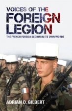 Voices Of The Foreign Legion The French Foreign Legion in its Own Words