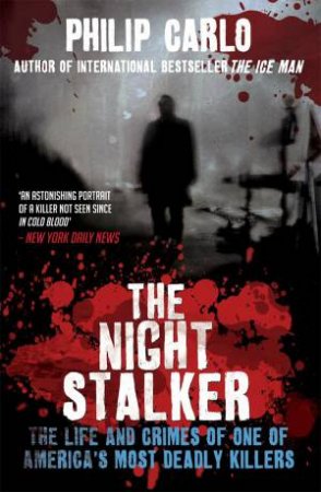 The Night Stalker: The Life and Crimes of One of America's Most Deadly Killers by Philip Carlo