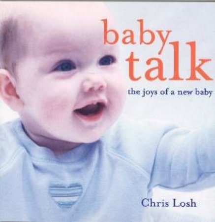 Baby Talk: The Joys Of A New Baby by Chris Losh