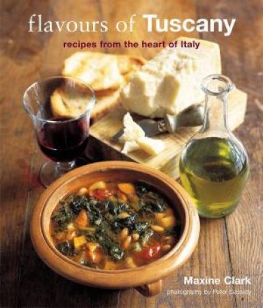 Flavours Of Tuscany: Recipes From The Heart Of Italy by Maxine Clark