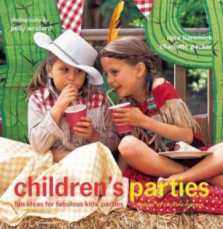 Children's Parties: Fun Ideas For Fabulous Kids Parties by Rose Hammick & Charlotte Packer