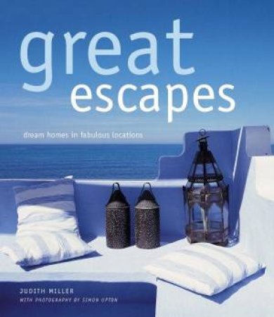 Great Escapes: Dream Homes In Fabulous Locations by Judith Miller