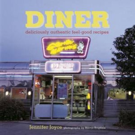 Diner: Deliciously Authentic Feel-Good Recipes by Jennifer Joyce