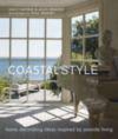 Coastal Style: Home Decorating Ideas Inspired by Seaside Living by Sally Hayden & Alice Whately