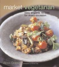 Market Vegetarian Easy Organic Recipes for Every Occasion