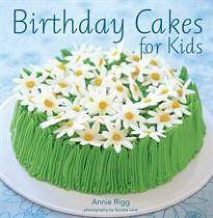 Birthday Cakes for Kids by Annie Rigg