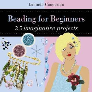 Beading For Beginners by Lucinda Ganderton
