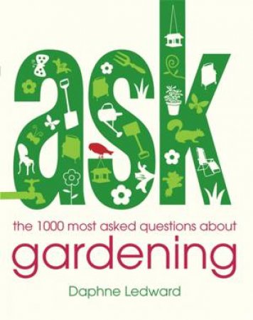 Ask: Gardening, the 1000 most asked questions about gardening by Daphne Ledward