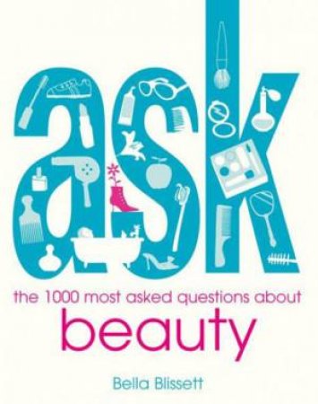 Ask: Beauty, the 1000 most asked questons about beauty by Bella Blissett