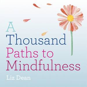 A Thousand Paths to Mindfulness by Liz Dean