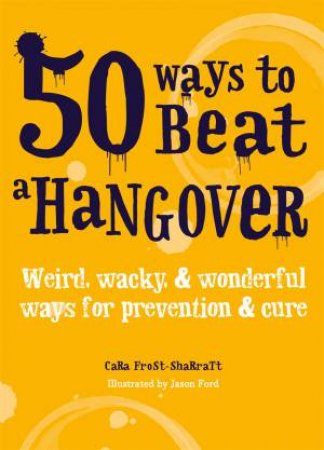 50 Ways To Beat A Hangover by Cara Frost-Sharratt & Jason Ford