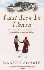 Last Seen In Lhasa The Story of an Extraordinary Friendship in Modern Tibet