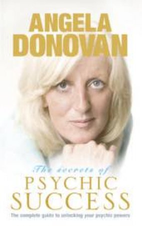 The Secrets Of Psychic Success by Angela Donovan