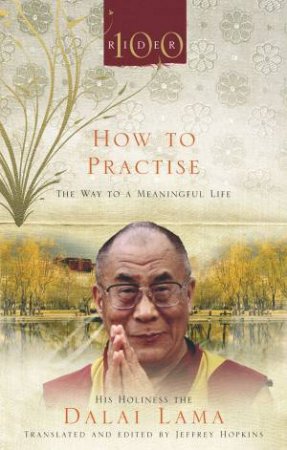 How To Practise: The Way To A Meaningful Life by Dalai Lama