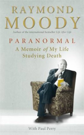 Paranormal My Life in Pursuit of the Afterlife by Raymond Moody