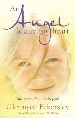 An Angel Healed My Heart by Glennyce Eckersley
