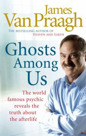 Ghosts Among Us by James Van Praagh