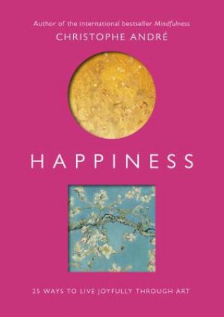 Happiness: 25 Ways To Live Joyfully Through Art by Christophe Andre