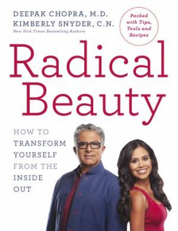 Radical Beauty: How To Transform Yourself From The Inside Out by Deepak Chopra & Kimberly Snyder