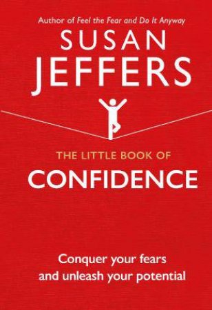 The Little Book Of Confidence: Conquer Your Fears And Unleash Your Potential by Susan Jeffers