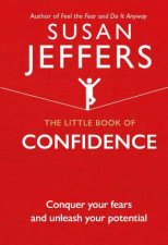 The Little Book Of Confidence Conquer Your Fears And Unleash Your Potential