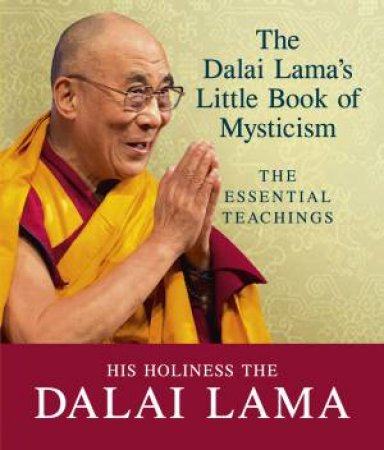 The Dalai Lama's Little Book Of Mysticism: The Essential Teachings by Dalai Lama