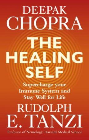The Healing Self: Supercharge Your Immune System And Stay Well For Life by Deepak Chopra & Rudolph E. Tanzi