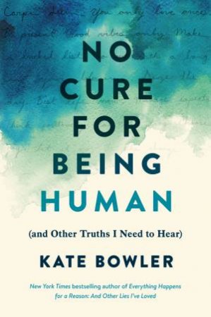 No Cure For Being Human by Kate Bowler