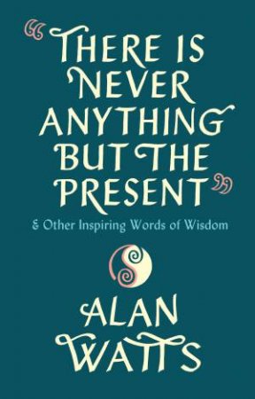 There Is Never Anything But The Present by Alan Watts