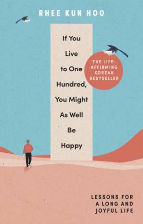 If You Live To One Hundred, You Might As Well Be Happy by Rhee Kun Hoo
