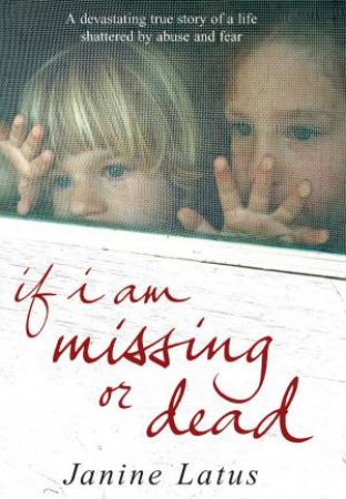 If I Am Missing Or Dead by Janine Latus