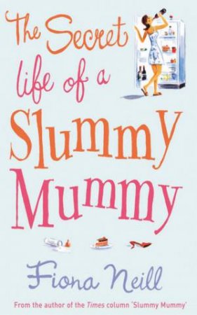 The Secret Life Of A Slummy Mummy by Fiona Neill