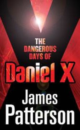Dangerous Days Of Daniel X by James Patterson & Michael Lewidge