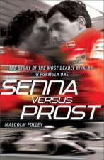 Senna Versus Prost The Story of the Most Deadly Rivalry in Formula One