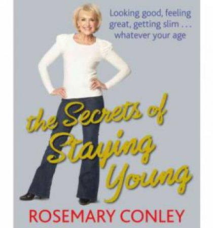The Secrets of Staying Young with Rosemary Conley by Rosemary Conley
