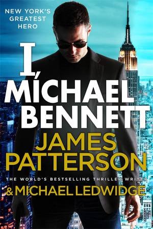 I, Michael Bennett by James Patterson & Michael Ledwidge