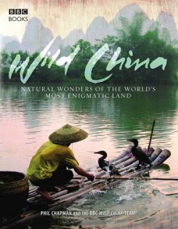 Wild China: Natural Wonders of the World's Most Enigmatic Land by Phil Chapman 