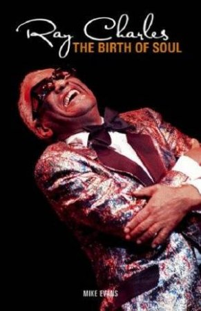 Ray Charles: The Birth Of Soul by Mike Evans