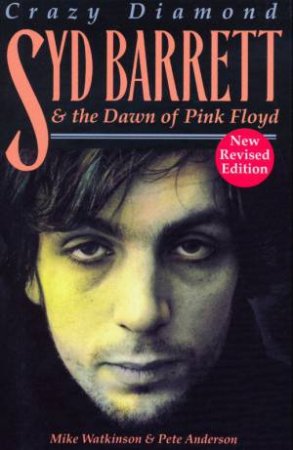 Crazy Diamond: Syd Barrett & The Dawn Of Pink Floyd by Mike Watkinson & Pete Anderson