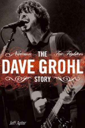 The Dave Grohl Story by Jeff Apte