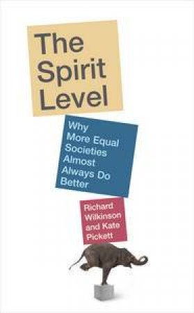 Spirit Level: Why More Equal Societies Almost Always Do Better by Richard Wilkinson & Kate Pickett