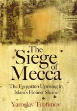The Siege Of Mecca The Forgotten Uprising