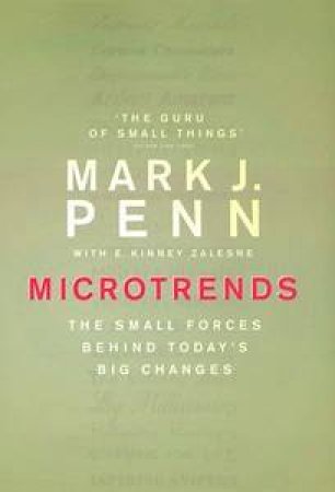 Microtrends: The Small Forces Behind Today's Big Changes by Mark J Penn