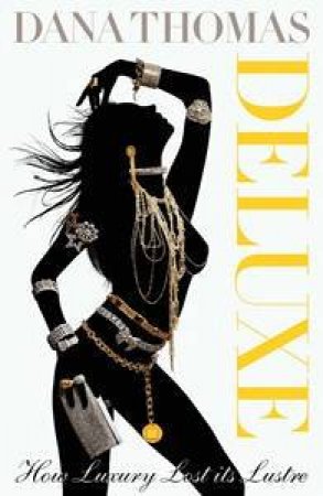 Deluxe: How Luxury Lost Its Lustre by Dana Thomas