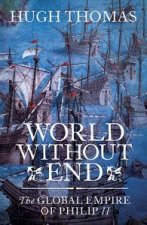 World Without End The Global Empire of Philip II
