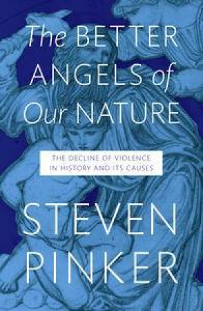 The Better Angels of Our Nature: The Decline of Violence in History and Its Causes by Steven Pinker