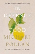 In Defence Of Food The Myth Of Nutrition And The Pleasures Of Eating